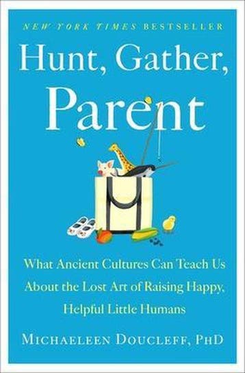 Hunt, Gather, Parent: What Ancient Cultures Can Teach Us, Verzenden, Zo goed als nieuw, Michaeleen Doucleff
