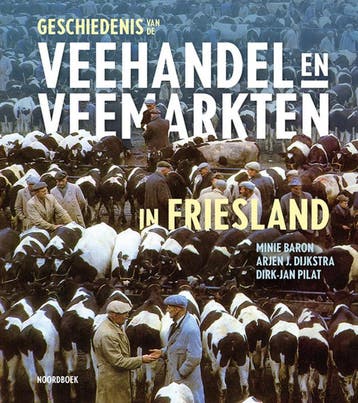 Geschiedenis Van De Veehandel En Veemarkten In Friesland, Verzenden, Minie Baron; Arjen J. Dijkstra; Dirk-Jan Pilat