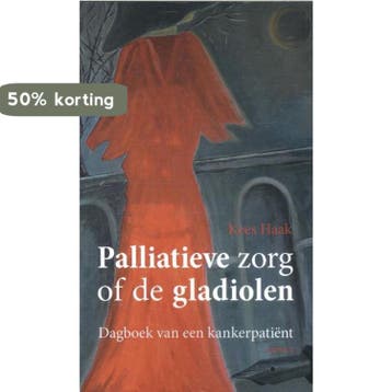 Palliatieve zorg of de gladiolen 9789463380775 Kees Haak, Boeken, Verzenden, Gelezen, Kees Haak