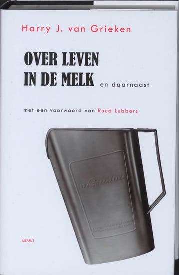 Over leven in de melk en daarnaast 9789059118836, Verzenden, Zo goed als nieuw, Harry J. van Grieken