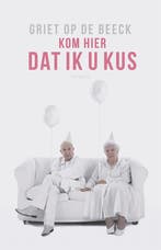 Kom hier dat ik u kus 9789044636475 Griet Op de Beeck, Boeken, Verzenden, Gelezen, Griet Op de Beeck