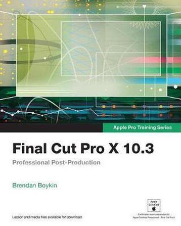 Final Cut Pro X 10.3 - Apple Pro Training Series, Verzenden, Zo goed als nieuw, Brendan Boykin