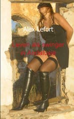 Leven als swinger in Andalusië 9789461936424 Alex Lefort, Verzenden, Gelezen, Alex Lefort
