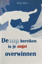 De top bereiken is je angst overwinnen 9789081930109 Wim Hof, Boeken, Verzenden, Zo goed als nieuw, Wim Hof