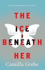 Ice Beneath Her 9781785761980 Camilla Grebe, Verzenden, Camilla Grebe