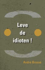 Leve de idioten 9789059273702 Andre Brosse, Verzenden, Andre Brosse
