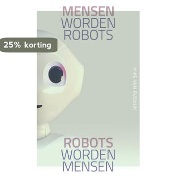 Mensen worden robots, robots worden mensen 9789492528759, Verzenden, Mike van Rijswijk