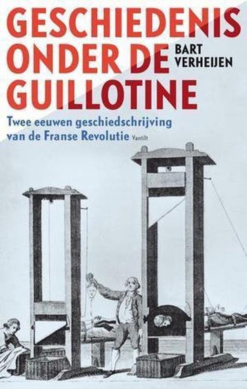 Geschiedenis onder de guillotine 9789460041389, Verzenden, Zo goed als nieuw, Bart Verheijen