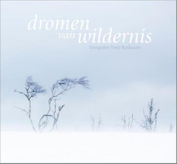 Dromen van wildernis 9789081947350 Theo Bosboom, Verzenden, Theo Bosboom