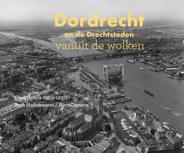 Dordrecht en de Drechtsteden vanuit de wolken 9789078388241, Verzenden, Niels Dekker