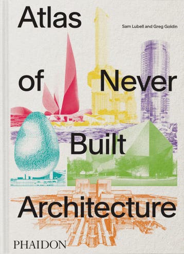 Atlas Of Never Built Architecture | Sam Lubell; Greg Goldin, Verzenden, Nieuw, Sam Lubell; Greg Goldin