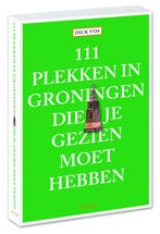 111 plekken in Groningen die je gezien moet hebben / 111, Boeken, Verzenden, Gelezen, Dick Vos