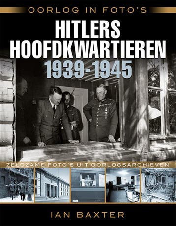Hitlers hoofdkwartieren 1939-1945 / Oorlog in fotos, Livres, Guerre & Militaire, Verzenden, Ian Baxter