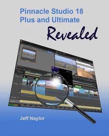 Pinnacle Studio 18 Plus And Ultimate Revealed 9780956486677, Verzenden, Jeff Naylor