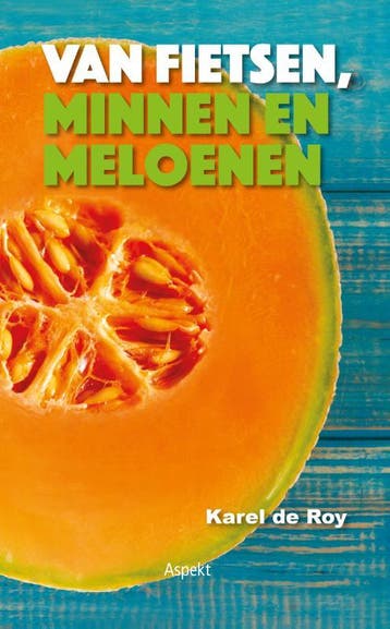 Van fietsen, minnen en meloenen 9789464620610 Karel de Roy, Verzenden, Zo goed als nieuw, Karel de Roy