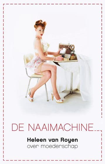De Naaimachine 9789049951511 Heleen van Royen, Verzenden, Zo goed als nieuw, Heleen van Royen