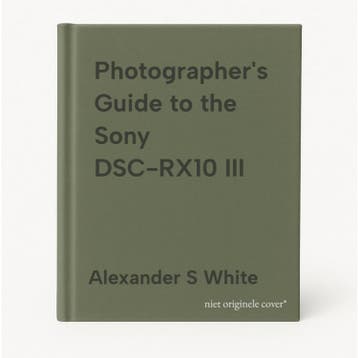 Photographers Guide to the Sony DSC-RX10 III 9781937986544, Verzenden, Alexander S White