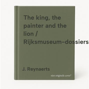 The king, the painter and the lion / Rijksmuseum-dossiers, Verzenden, Gelezen, J. Reynaerts