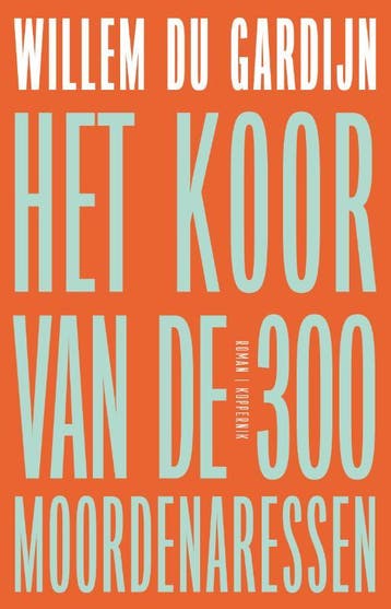 Het koor van de 300 moordenaressen 9789083436159, Boeken, Verzenden, Zo goed als nieuw, Willem Du Gardijn