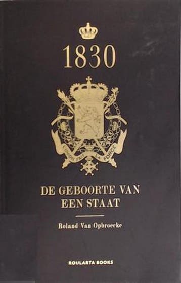1830 De geboorte van een staat - Roland Van Opbroecke, Verzenden, Roland Van Opbroecke
