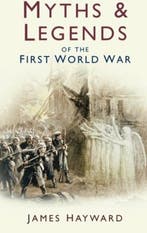 Myths And Legends Of The First World War 9780750939928, Verzenden, Gelezen, James Hayward