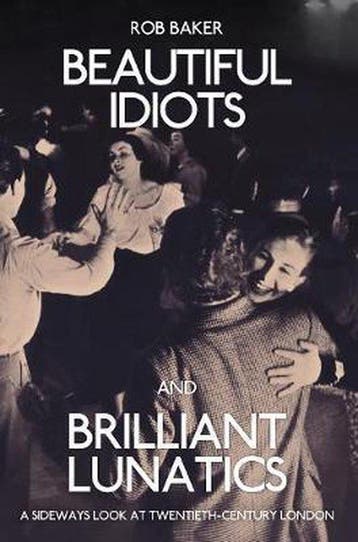 Beautiful Idiots and Brilliant Lunatics 9781445651194, Verzenden, Rob Baker