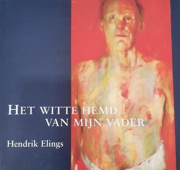 Het Witte Hemd Van Mijn Vader 9789070655679 Hendrik Elings, Verzenden, Zo goed als nieuw, Hendrik Elings