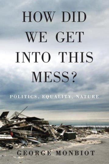 How Did We Get into This Mess? 9781784783624 George Monbiot, Verzenden, Zo goed als nieuw, George Monbiot