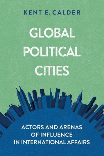 Global Political Cities Actors and Arenas of Influence in, Verzenden, Kent E. Calder