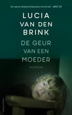 De geur van een moeder 9789026354779 Lucia van den Brink, Boeken, Verzenden, Zo goed als nieuw, Lucia van den Brink