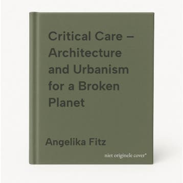 Critical Care – Architecture and Urbanism for a Broken, Verzenden, Zo goed als nieuw, Angelika Fitz