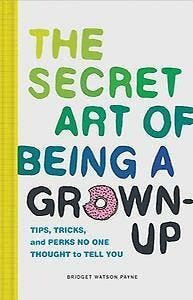 The Secret Art of Being a Grown-Up 9781452153131, Verzenden, Bridget Watson Payne
