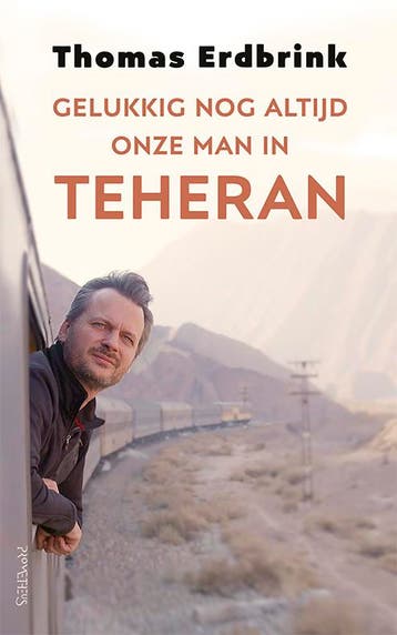 Gelukkig nog altijd onze man in Teheran 9789044638486, Verzenden, Thomas Erdbrink