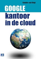 Google: kantoor in de cloud 9789012582872 Sander van Vugt, Verzenden, Zo goed als nieuw, Sander van Vugt