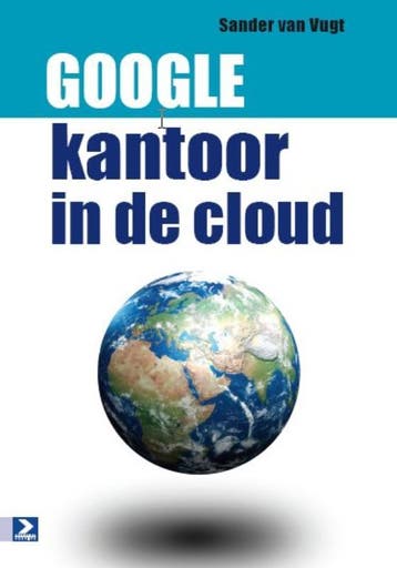 Google: kantoor in de cloud 9789012582872 Sander van Vugt, Verzenden, Zo goed als nieuw, Sander van Vugt
