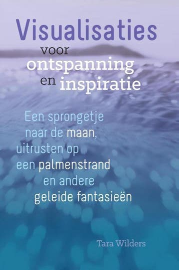 Visualisaties voor ontspanning en inspiratie 9789460151088, Verzenden, Tara Wilders