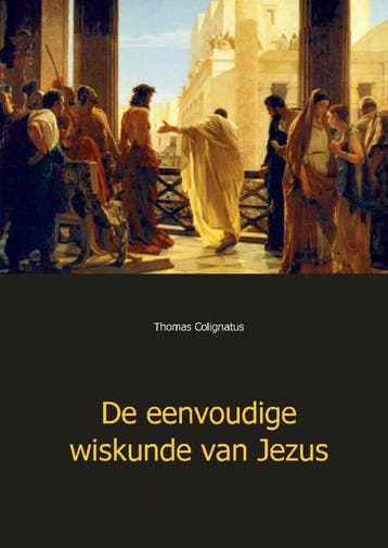 De eenvoudige wiskunde van Jezus 9789461933775, Verzenden, Zo goed als nieuw, Thomas Colignatus