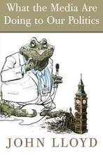 What the Media Do to Our Politics 9781841199009 John Lloyd, Verzenden, John Lloyd