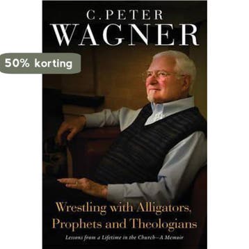 Wrestling With Alligators, Prophets and Theologians, Verzenden, C. Peter Wagner