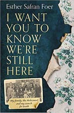 I Want You to Know Were Still Here My family, the Holocaust, Verzenden, Gelezen, Esther Safran Foer