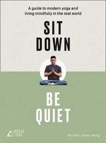 Sit Down, Be Quiet: A Modern Guide to Yoga and Mindful, Verzenden, Zo goed als nieuw, Michael James Wong