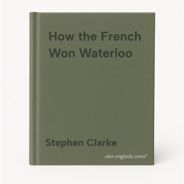 How the French Won Waterloo 9780099594994 Stephen Clarke, Verzenden, Stephen Clarke