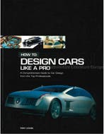 HOW TO: DESIGN CARS LIKE A PRO, A COMPREHENSIVE GUIDE TO, Nieuw
