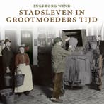 Stadsleven in grootmoeders tijd 9789058977373 I. Wind, Boeken, Geschiedenis | Nationaal, Verzenden, Gelezen, I. Wind
