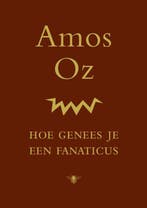 Hoe genees je een fanaticus 9789023498797 Amos Oz, Verzenden, Amos Oz