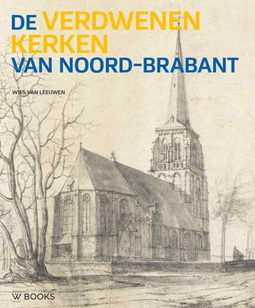 De verdwenen kerken van Noord-Brabant 9789462582101, Verzenden, Wies van Leeuwen
