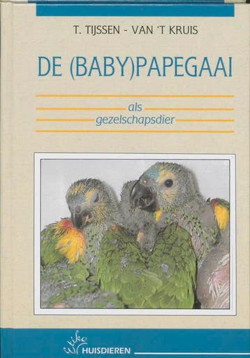 De (baby)papegaai als gezelschapsdier / Etiko huisdieren, Verzenden, T. Tijssen-van 't Kruis