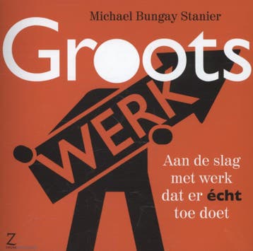 Groots werk. Aan de slag met werk dat er écht toe doet, Boeken, Verzenden, Zo goed als nieuw, Michael Bungay Stanier