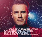 Gary Barlow - Music Played By Humans &amp; A Night At The Mu, Verzenden