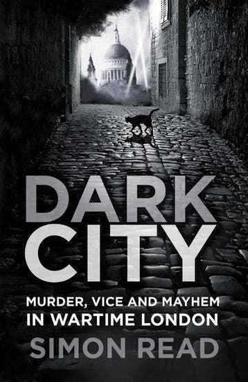 Dark City: Murder, Vice, and Mayhem in Wartime London, Verzenden, Gelezen, Simon Read